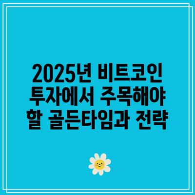 2025년 비트코인 투자에서 주목해야 할 골든타임과 전략