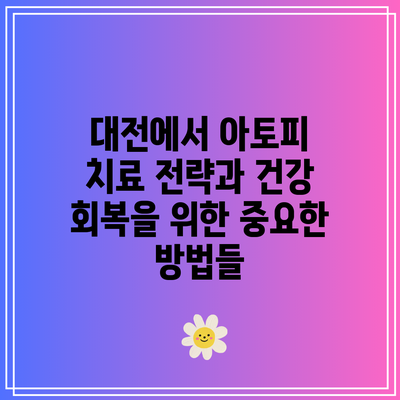 대전에서 아토피 치료 전략과 건강 회복을 위한 중요한 방법들