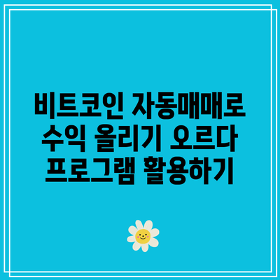 비트코인 자동매매로 수익 올리기: 오르다 프로그램 활용하기