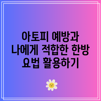 아토피 예방과 나에게 적합한 한방 요법 활용하기