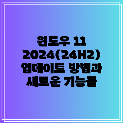 윈도우 11 2024(24H2) 업데이트 방법과 새로운 기능들