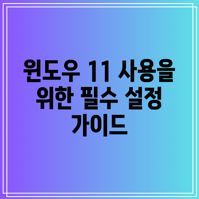 윈도우 11 사용을 위한 필수 설정 가이드