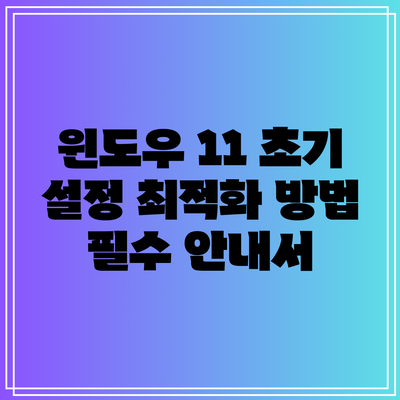 윈도우 11 초기 설정 최적화 방법: 필수 안내서