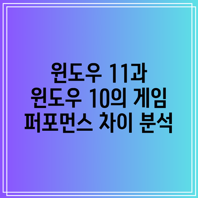 윈도우 11과 윈도우 10의 게임 퍼포먼스 차이 분석