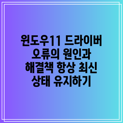 윈도우11 드라이버 오류의 원인과 해결책: 항상 최신 상태 유지하기