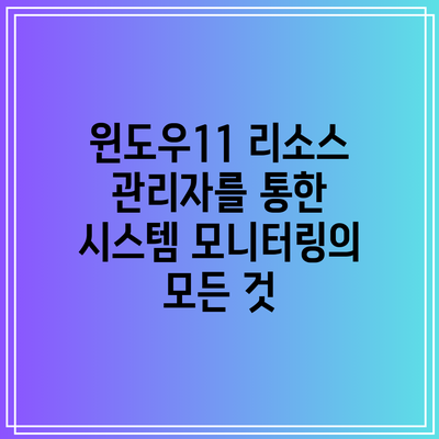 윈도우11 리소스 관리자를 통한 시스템 모니터링의 모든 것