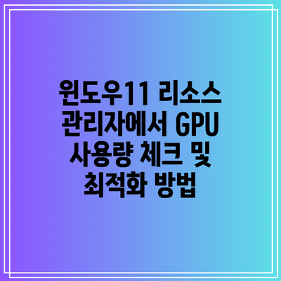 윈도우11 리소스 관리자에서 GPU 사용량 체크 및 최적화 방법