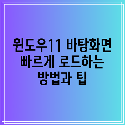 윈도우11 바탕화면 빠르게 로드하는 방법과 팁