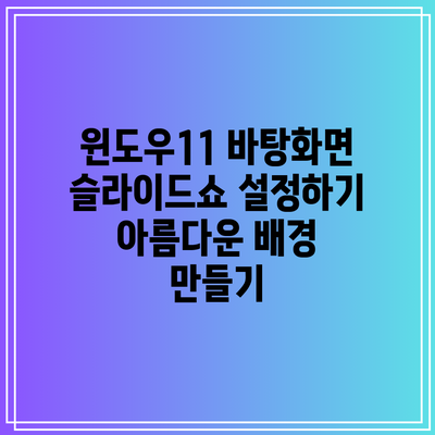 윈도우11 바탕화면 슬라이드쇼 설정하기: 아름다운 배경 만들기