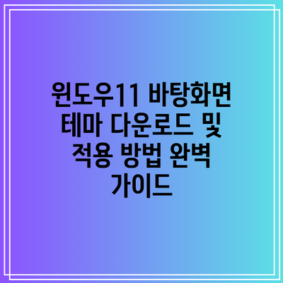 윈도우11 바탕화면 테마 다운로드 및 적용 방법 완벽 가이드