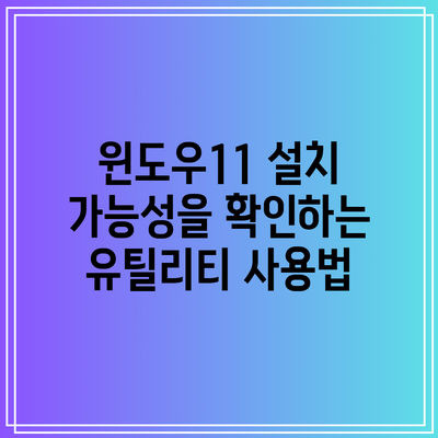 윈도우11 설치 가능성을 확인하는 유틸리티 사용법