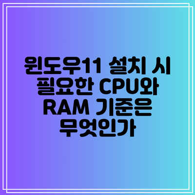 윈도우11 설치 시 필요한 CPU와 RAM 기준은 무엇인가?