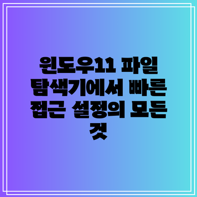 윈도우11 파일 탐색기에서 빠른 접근 설정의 모든 것