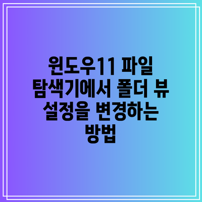 윈도우11 파일 탐색기에서 폴더 뷰 설정을 변경하는 방법