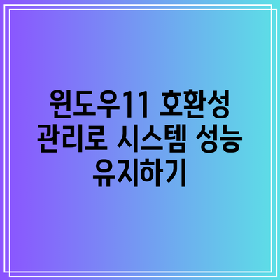 윈도우11 호환성 관리로 시스템 성능 유지하기