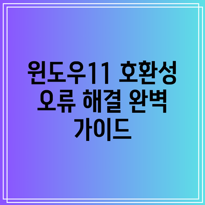 윈도우11 호환성 오류 해결 완벽 가이드