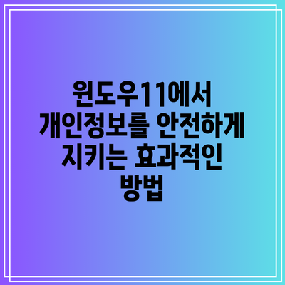 윈도우11에서 개인정보를 안전하게 지키는 효과적인 방법