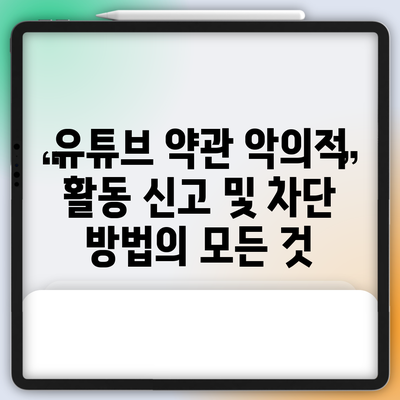 유튜브 약관: 악의적 활동 신고 및 차단 방법의 모든 것