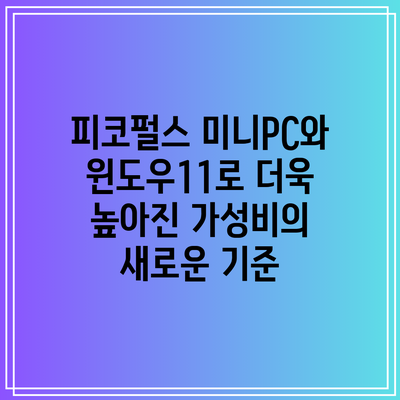 피코펄스 미니PC와 윈도우11로 더욱 높아진 가성비의 새로운 기준
