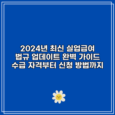 2024년 최신 실업급여 법규 업데이트 완벽 가이드: 수급 자격부터 신청 방법까지