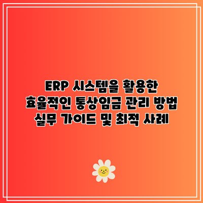 ERP 시스템을 활용한 효율적인 통상임금 관리 방법: 실무 가이드 및 최적 사례