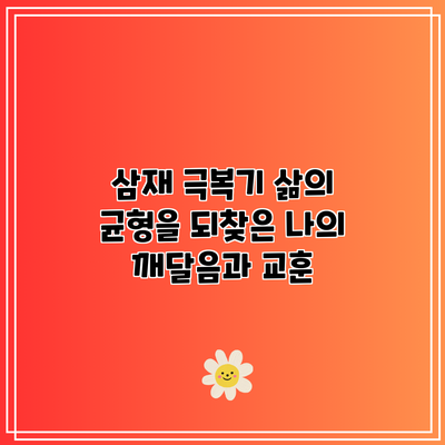삼재 극복기: 삶의 균형을 되찾은 나의 깨달음과 교훈
