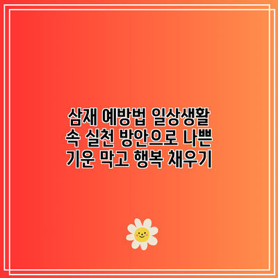 삼재 예방법: 일상생활 속 실천 방안으로 나쁜 기운 막고 행복 채우기