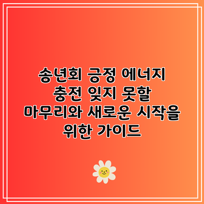 송년회 긍정 에너지 충전: 잊지 못할 마무리와 새로운 시작을 위한 가이드