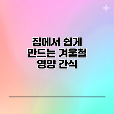 집에서 쉽게 만드는 겨울철 영양 간식