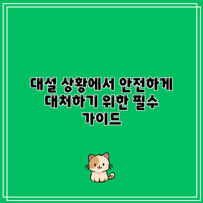 대설 상황에서 안전하게 대처하기 위한 필수 가이드