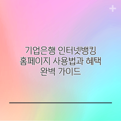 기업은행 인터넷뱅킹 홈페이지 사용법과 혜택 완벽 가이드