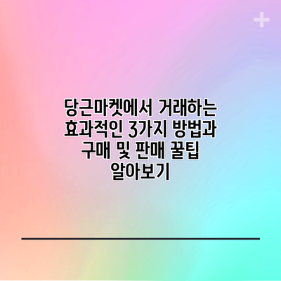 당근마켓에서 거래하는 효과적인 3가지 방법과 구매 및 판매 꿀팁 알아보기
