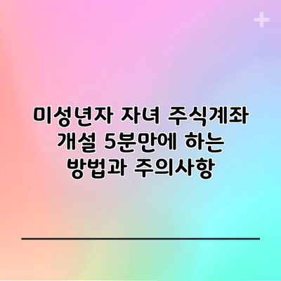 미성년자 자녀 주식계좌 개설 5분만에 하는 방법과 주의사항