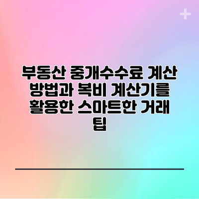 부동산 중개수수료 계산 방법과 복비 계산기를 활용한 스마트한 거래 팁