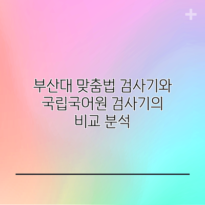 부산대 맞춤법 검사기와 국립국어원 검사기의 비교 분석