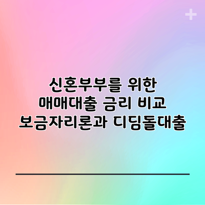 신혼부부를 위한 매매대출 금리 비교: 보금자리론과 디딤돌대출