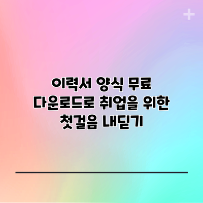 이력서 양식 무료 다운로드로 취업을 위한 첫걸음 내딛기