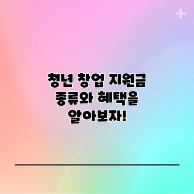 청년 창업 지원금 종류와 혜택을 알아보자!