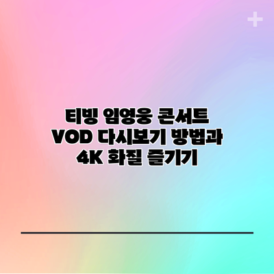 티빙 임영웅 콘서트 VOD 다시보기 방법과 4K 화질 즐기기